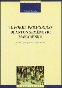 Il poema pedagogico di Anton Semenovic Makarenko. L'educazione per una società futura - Vincenzo Sarracino - Libro Liguori 2004, Studi e ricerche storico-educative | Libraccio.it