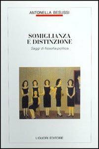 Somiglianza e distinzione. Saggi di filosofia politica - Antonella Besussi - Libro Liguori 2001, Filosofia pubblica | Libraccio.it