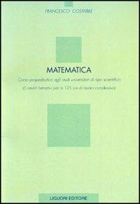 Matematica. Corso propedeutico agli studi universitari di tipo scientifico (5 crediti formativi pari a 125 ore di lavoro complessivo) - Francesco Costabile - Libro Liguori 2001 | Libraccio.it