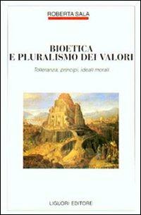 Bioetica e pluralismo dei valori. Tolleranza, principi, ideali morali - Roberta Sala - Libro Liguori 2003, Filosofia pubblica | Libraccio.it