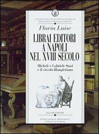 Librai editori a Napoli nel sec. XVIII. Michele e Gabriele Stasi e il circolo filangeriano - Flavia Luise - Libro Liguori 2002, Dip.discipline storiche | Libraccio.it