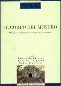Il corpo del mostro. Metamorfosi letterarie tra classicismo e modernità - Emanuela Ettorre, Rosalba Gasparro, Gabriella Micks - Libro Liguori 2002, Monografie del dip. scienze ling. e lett. | Libraccio.it