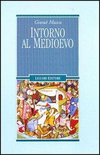 Intorno al Medioevo - Giosuè Musca - Libro Liguori 2002, Nuovo Medioevo | Libraccio.it