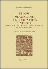 Le cose meravigliose dell'inclita città di Venezia. Riformate, accomodate e grandemente ampliate da Leonico Goldioni - Francesco Sansovino - Libro Liguori 2003, Reprint Tesauro | Libraccio.it