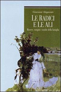 Le radici e le ali. Risorse, compiti e insidie della famiglia - Giovanni Abignente - Libro Liguori 2003, Relazioni | Libraccio.it