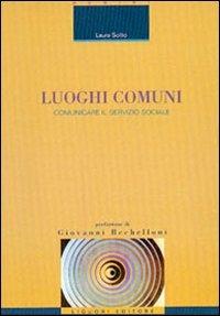 Luoghi comuni. Comunicare il servizio sociale - Laura Solito - Libro Liguori 2002, Scienze del servizio sociale | Libraccio.it