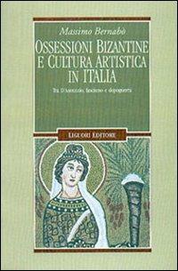 Ossessioni bizantine e cultura artistica in Italia. Tra D'Annunzio, fascismo e dopoguerra - Massimo Bernabò - Libro Liguori 2003, Nuovo Medioevo | Libraccio.it