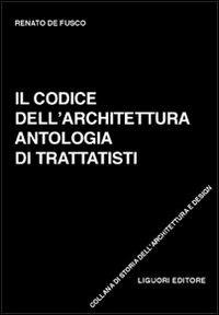 Il codice dell'architettura. Antologia di trattatisti - Renato De Fusco - Libro Liguori 2003, Storia dell'architettura e design | Libraccio.it