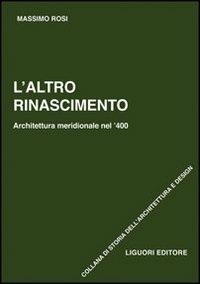 L' altro Rinascimento. Architettura meridionale nel '400. Ediz. illustrata - Massimo Rosi - Libro Liguori 2007, Storia dell'architettura e design | Libraccio.it
