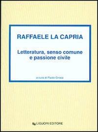 Raffaele La Capria. Letteratura, senso comune e passione civile - Paolo Grossi - Libro Liguori 2002 | Libraccio.it