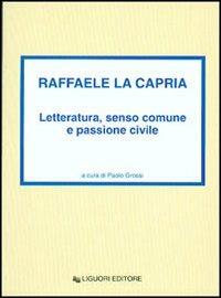 Raffaele La Capria. Letteratura, senso comune e passione civile - Paolo Grossi - Libro Liguori 2002 | Libraccio.it