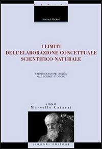 I limiti dell'elaborazione concettuale scientifico-naturale. Un'introduzione logica alle scienze storiche - Heinrich Rickert - Libro Liguori 2003, La cultura storica | Libraccio.it