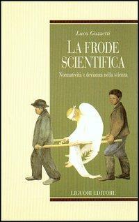 La frode scientifica. Normatività e devianza nella scienza - Luca Guzzetti - Libro Liguori 2002, Teorie e oggetti delle scienze sociali | Libraccio.it