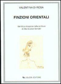 Finzioni orientali. Identità e diaspora nella scrittura di Else Lasker-Schüler - Valentina Di Rosa - Libro Liguori 2002 | Libraccio.it
