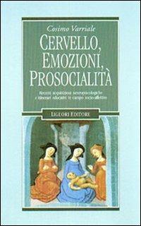 Cervello, emozioni, prosocialità. Recenti acquisizioni neuropsicologiche e itinerari educativi in campo socio-affettivo - Cosimo Varriale - Libro Liguori 2003, Limina | Libraccio.it