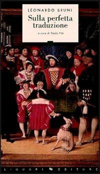 Sulla perfetta traduzione - Leonardo Bruni - Libro Liguori 2004, Sileni | Libraccio.it