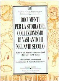 Documenti per la storia del collezionismo di vasi antichi nel XVIII secolo. Lettere ad Anton Francesco Gori (Firenze, 1691-1757) - M. Emilia Masci - Libro Liguori 2003, Dip.discipline storiche | Libraccio.it