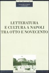 Letteratura e cultura a Napoli tra Otto e Novecento. Atti del Convegno (Napoli, 28 novembre-1 dicembre 2001)