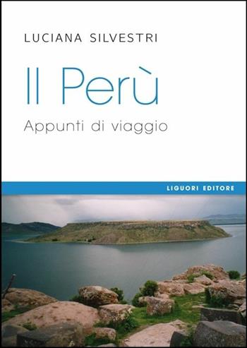 Il Perù. Appunti di viaggio - Luciana Silvestri - Libro Liguori 2016 | Libraccio.it