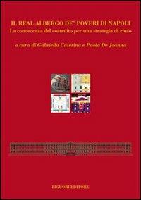 Il Real Albergo de' Poveri di Napoli. La conoscenza del costruito per una strategia di riuso  - Libro Liguori 2007, Architettura e città | Libraccio.it