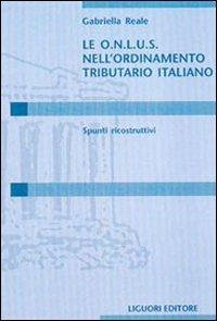 Le Onlus nell'ordinamento tributario italiano. Spunti ricostruttivi - Gabriella Reale - Libro Liguori 2002, Nomos | Libraccio.it