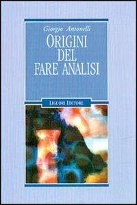 Origini del fare analisi - Giorgio Antonelli - Libro Liguori 2003, Inconscio e cultura | Libraccio.it