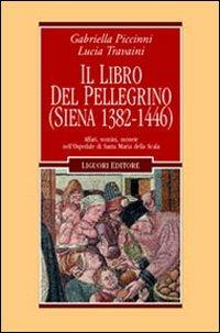 Il libro del pellegrino (Siena 1382-1446). Affari, uomini, monete nell'Ospedale di Santa Maria della Scala - Gabriella Piccinni, Lucia Travaini - Libro Liguori 2003, Nuovo Medioevo | Libraccio.it