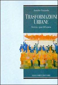 Trasformazioni urbane. Società e spazi di Genova - Antida Gazzola - Libro Liguori 2016, Società territorio e ambiente | Libraccio.it