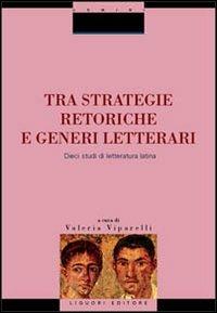 Tra strategie retoriche e generi letterari. Dieci studi di letteratura latina  - Libro Liguori 2003, Linguistica e linguaggi | Libraccio.it