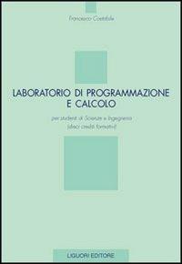 Laboratorio di programmazione e calcolo per studenti di scienze e ingegneria (dieci crediti formativi) - Francesco Costabile - Libro Liguori 2003 | Libraccio.it