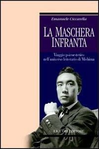 La maschera infranta. Viaggio psicoestetico nell'universo letterario di Mishima - Emanuele Ciccarella - Libro Liguori 2004, Profili | Libraccio.it