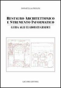 Restauro architettonico e strumento informatico. Guida agli elaborati grafici - Donatella Fiorani - Libro Liguori 2004, Guide di ricerca storica e restauro | Libraccio.it