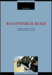 Raccontare il reale. Cronache, viaggi e memorie nell'Italia dell'Otto-Novecento - Toni Iermano - Libro Liguori 2004, Critica e letteratura | Libraccio.it