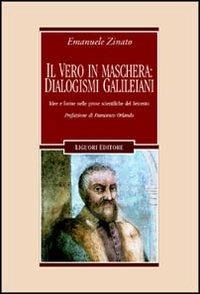 Il vero in maschera: dialogismi galileiani. Idee e forme nelle prose scientifiche del Seicento - Emanuele Zinato - Libro Liguori 2004, Letterature | Libraccio.it