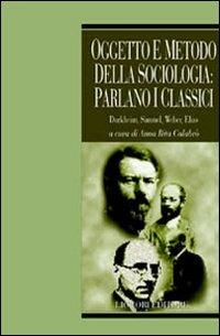 Oggetto e metodo della sociologia: parlano i classici. Durkheim, Simmel, Weber, Elias  - Libro Liguori 2005, Lessico sociologico | Libraccio.it