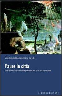 Paure in città. Strategie ed illusioni delle politiche per la sicurezza urbana  - Libro Liguori 2003, Città e sicurezza | Libraccio.it