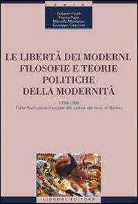 Le libertà dei moderni. Filosofie e teorie politiche della modernità. 1789-1989. Dalla Rivoluzione francese alla caduta del muro di Berlino  - Libro Liguori 2003, Memo | Libraccio.it