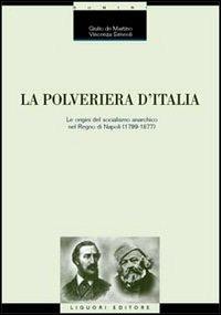 La polveriera d'Italia. Le origini del socialismo anarchico nel Regno di Napoli (1799-1877) - Giulio De Martino, Vincenza Simeoli - Libro Liguori 2004, Scienze storiche | Libraccio.it