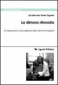 La dimora ritrovata. Un'esperienza d'accoglienza della donna immigrata - Lia Sanicola, Paola Cigarini - Libro Liguori 2003, Servizio sociale | Libraccio.it
