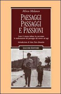 Paesaggi, passaggi e passioni. Come il cinema italiano ha raccontato le trasformazioni del paesaggio dal sonoro ad oggi - Mirco Melanco - Libro Liguori 2005, Cinema e storia | Libraccio.it