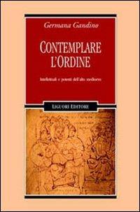 Contemplare l'ordine. Intellettuali e potenti dell'alto Medioevo - Germana Gandino - Libro Liguori 2004, Nuovo Medioevo | Libraccio.it