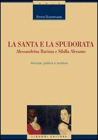 La santa e la spudorata. Alessandrina Ravizza e Sibilla Aleramo. Amicizia, politica e scrittura - Emma Scaramuzza - Libro Liguori 2007, Scienze storiche | Libraccio.it