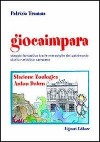 Giocaimpara. Viaggio fantastico tra le meraviglie del patrimonio storico-artistico campano. Stazione zoologica Anton Dohrn - Patrizia Tramma - Libro Liguori 2004 | Libraccio.it