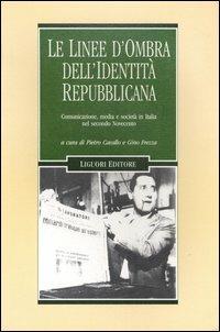 Le linee d'ombra dell'identità repubblicana. Comunicazione, media e società in Italia nel secondo Novecento  - Libro Liguori 2004, Cinema e storia | Libraccio.it