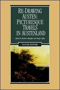 Re-Drawing Austen: Picturesque Travels in Austenland  - Libro Liguori 2005, Romanticismo e dintorni | Libraccio.it