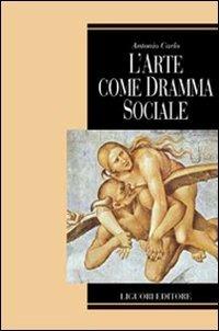 L' arte come dramma sociale - Antonio Carlo - Libro Liguori 2005, Teorie e oggetti delle scienze sociali | Libraccio.it