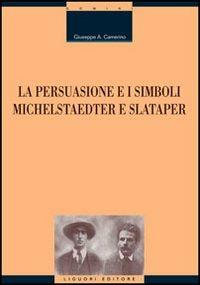 La persuasione e i simboli. Michelstaedter e Slataper - Giuseppe A. Camerino - Libro Liguori 2005, Critica e letteratura | Libraccio.it