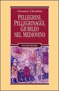 Pellegrini, pellegrinaggi, giubileo nel Medioevo - Giovanni Cherubini - Libro Liguori 2005, Nuovo Medioevo | Libraccio.it