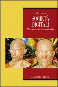 Società digitali. Mutamento culturale e nuovi media - Carlo Bordoni - Libro Liguori 2007, Teorie e oggetti delle scienze sociali | Libraccio.it