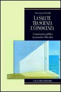 La salute tra scienza e conoscenza. Comunicazione pubblica & promozione della salute - Giovanna Petrillo - Libro Liguori 2005, Relazioni | Libraccio.it